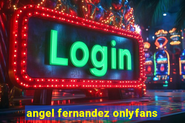 angel fernandez onlyfans